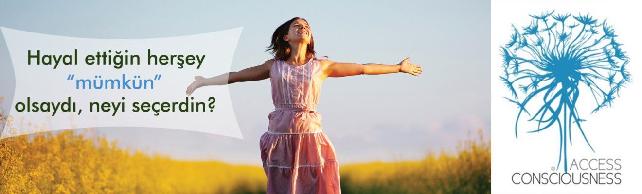 Access Consciousness Bilinç Sistemiyle hayaller gerçek oluyor. Access Bilinçaltı Eğitim Sistemi
